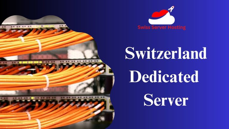 Switzerland Dedicated Server Hosting Secure and High Flexibility